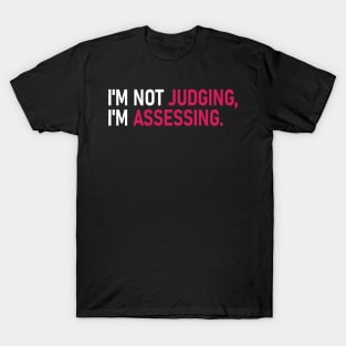 I'm Not Judging I'm Assessing T-Shirt